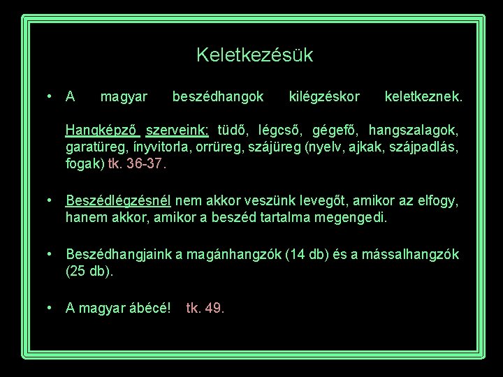 Keletkezésük • A magyar beszédhangok kilégzéskor keletkeznek. Hangképző szerveink: tüdő, légcső, gégefő, hangszalagok, garatüreg,