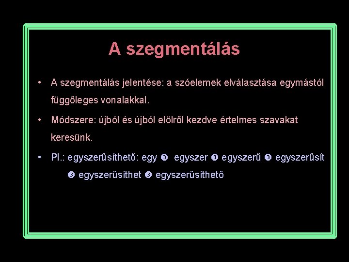 A szegmentálás • A szegmentálás jelentése: a szóelemek elválasztása egymástól függőleges vonalakkal. • Módszere: