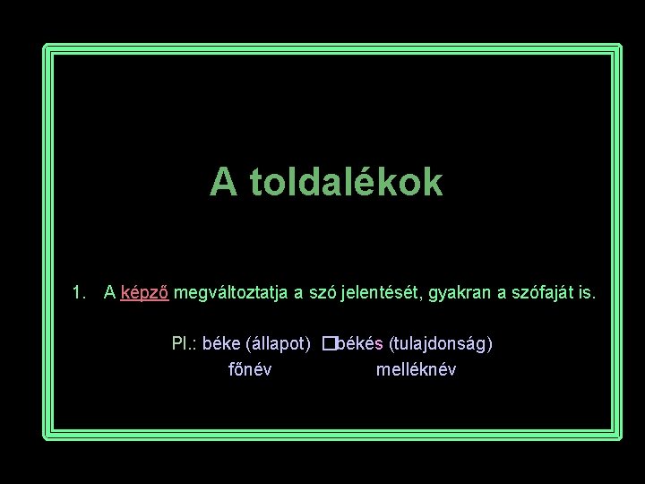 A toldalékok 1. A képző megváltoztatja a szó jelentését, gyakran a szófaját is. Pl.