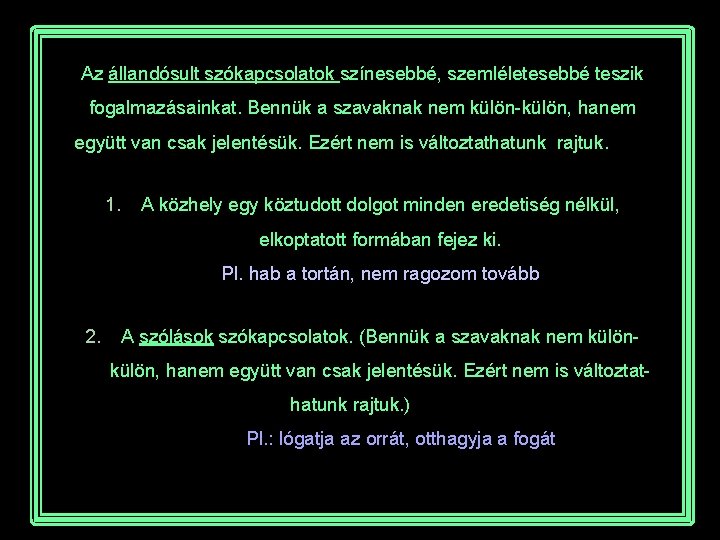 Az állandósult szókapcsolatok színesebbé, szemléletesebbé teszik fogalmazásainkat. Bennük a szavaknak nem külön-külön, hanem együtt