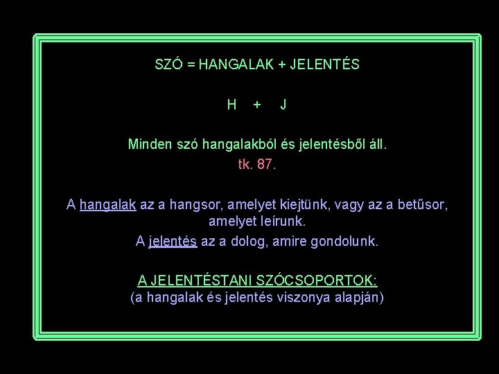 SZÓ = HANGALAK + JELENTÉS H + J Minden szó hangalakból és jelentésből áll.