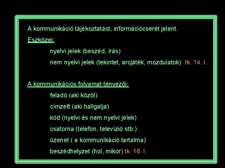 A kommunikáció tájékoztatást, információcserét jelent. Eszközei: nyelvi jelek (beszéd, írás) nem nyelvi jelek (tekintet,