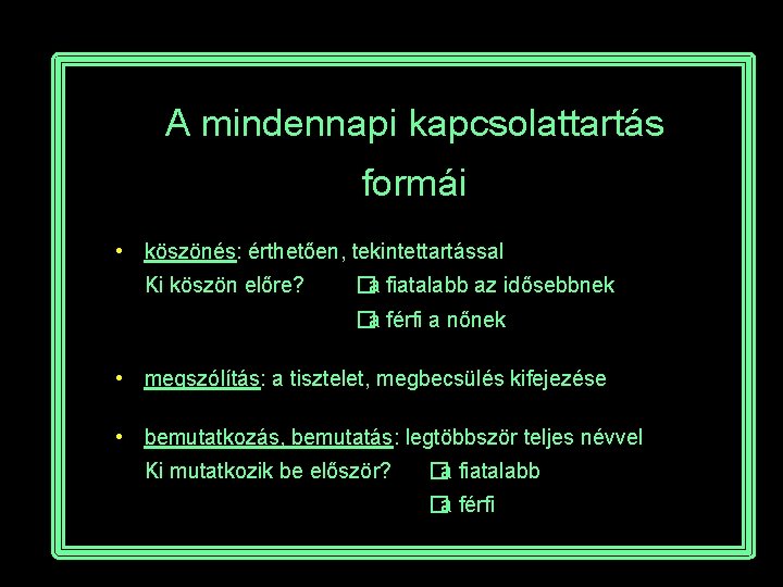 A mindennapi kapcsolattartás formái • köszönés: érthetően, tekintettartással Ki köszön előre? �a fiatalabb az