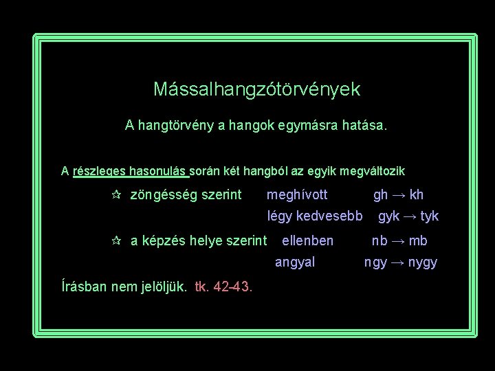 Mássalhangzótörvények A hangtörvény a hangok egymásra hatása. A részleges hasonulás során két hangból az