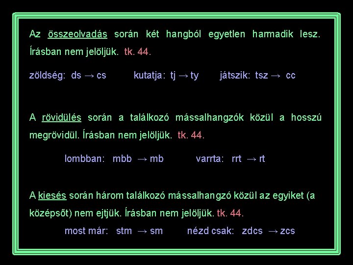 Az összeolvadás során két hangból egyetlen harmadik lesz. Írásban nem jelöljük. tk. 44. zöldség: