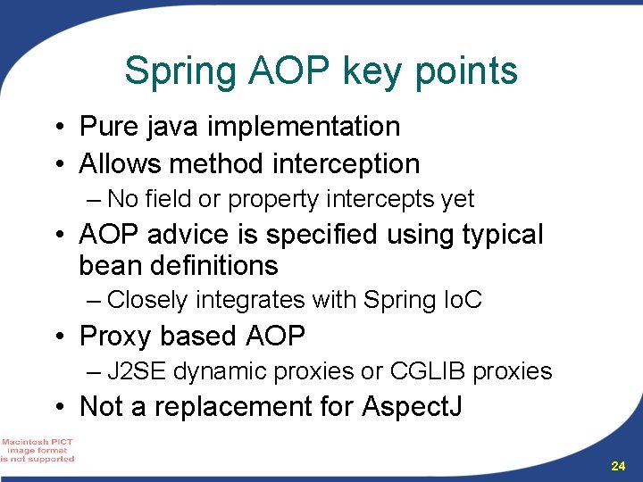 Spring AOP key points • Pure java implementation • Allows method interception – No Spring AOP key points • Pure java implementation • Allows method interception – No