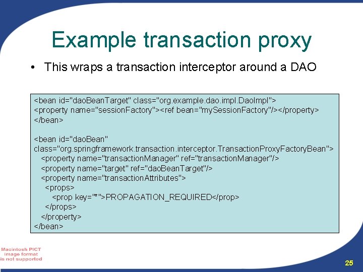 Example transaction proxy • This wraps a transaction interceptor around a DAO <bean id="dao. Example transaction proxy • This wraps a transaction interceptor around a DAO <bean id="dao.