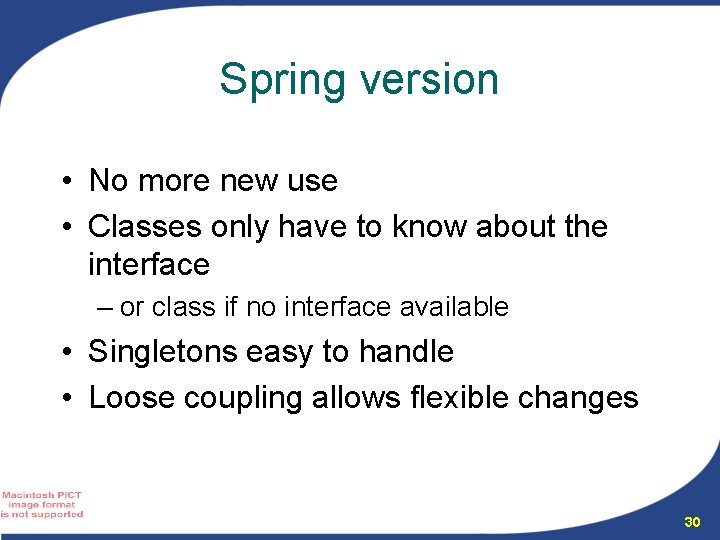 Spring version • No more new use • Classes only have to know about Spring version • No more new use • Classes only have to know about