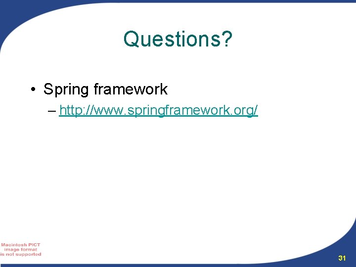 Questions? • Spring framework – http: //www. springframework. org/ 31 Questions? • Spring framework – http: //www. springframework. org/ 31