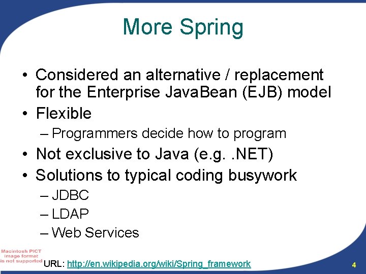 More Spring • Considered an alternative / replacement for the Enterprise Java. Bean (EJB) More Spring • Considered an alternative / replacement for the Enterprise Java. Bean (EJB)