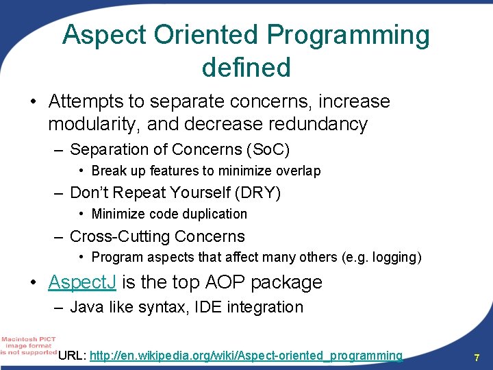 Aspect Oriented Programming defined • Attempts to separate concerns, increase modularity, and decrease redundancy Aspect Oriented Programming defined • Attempts to separate concerns, increase modularity, and decrease redundancy