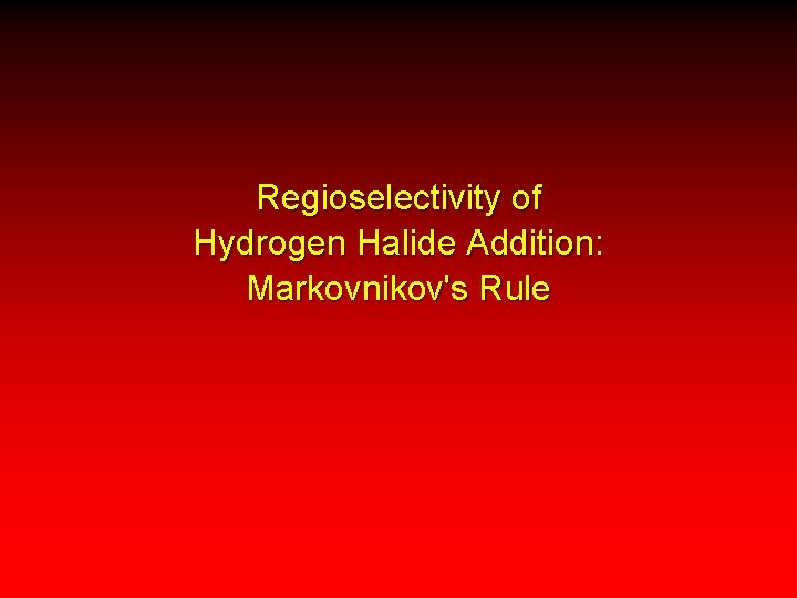 Regioselectivity of Hydrogen Halide Addition: Markovnikov's Rule 