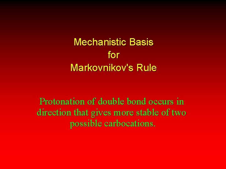 Mechanistic Basis for Markovnikov's Rule Protonation of double bond occurs in direction that gives