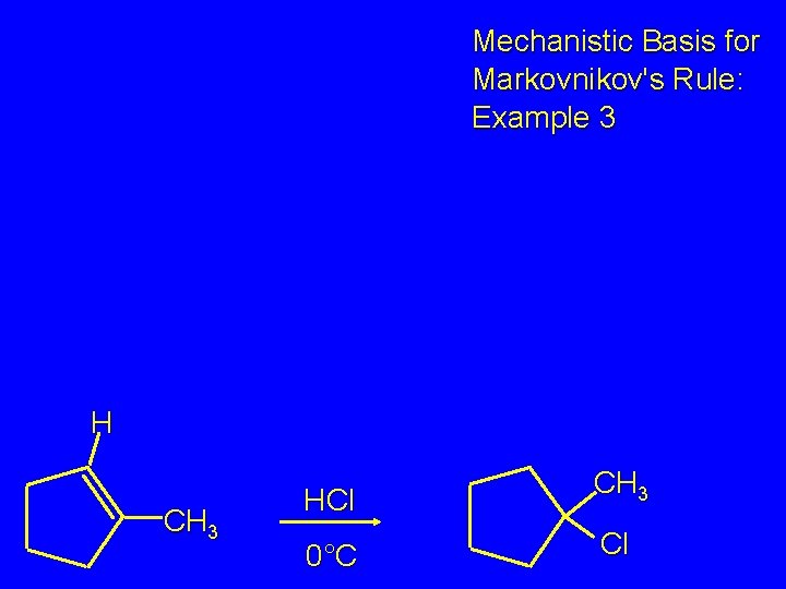 Mechanistic Basis for Markovnikov's Rule: Example 3 H CH 3 HCl CH 3 0°C
