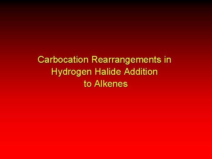 Carbocation Rearrangements in Hydrogen Halide Addition to Alkenes 