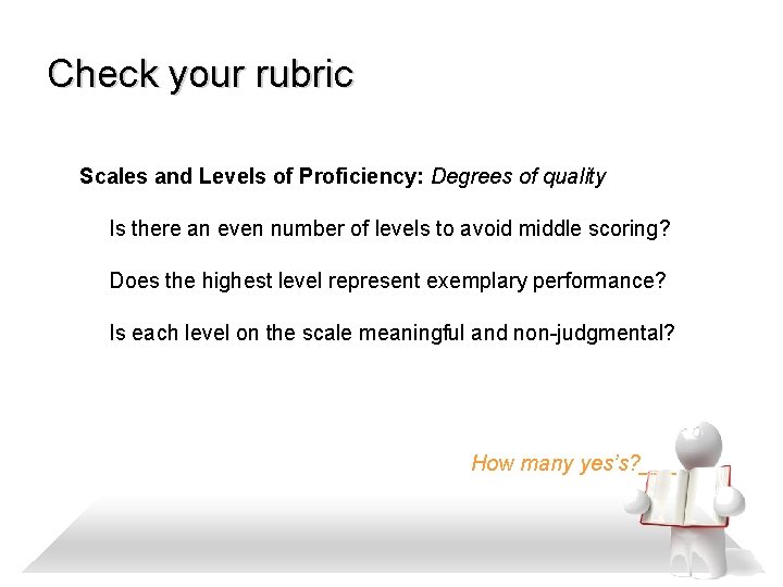 Check your rubric Scales and Levels of Proficiency: Degrees of quality Is there an