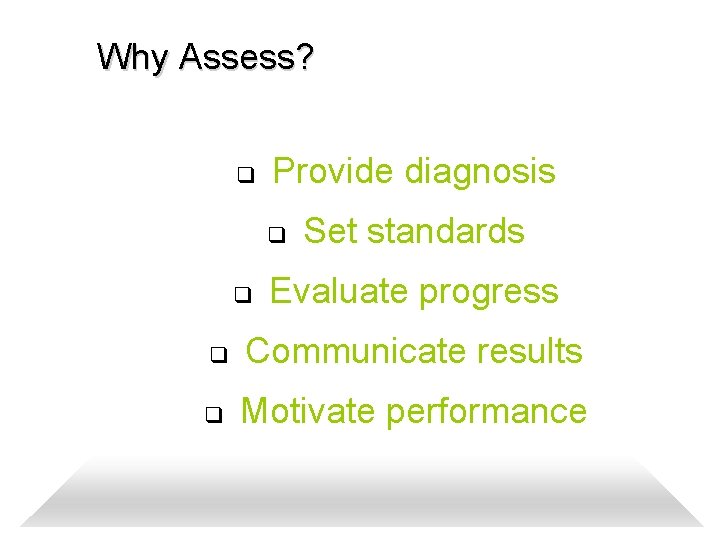 Why Assess? q Provide diagnosis q q Set standards Evaluate progress q Communicate results