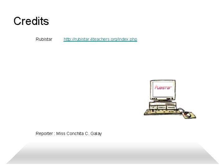 Credits Rubistar http: //rubistar. 4 teachers. org/index. php Reporter : Miss Conchita C. Galay