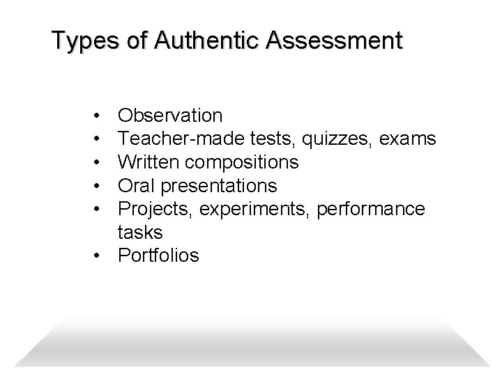 Types of Authentic Assessment • • • Observation Teacher-made tests, quizzes, exams Written compositions