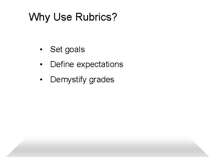 Why Use Rubrics? • Set goals • Define expectations • Demystify grades 