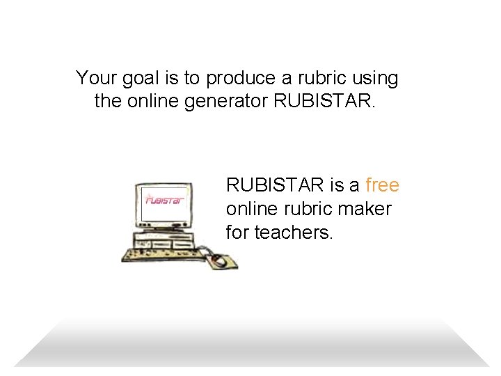 Your goal is to produce a rubric using the online generator RUBISTAR is a