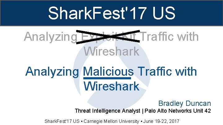 Shark. Fest'17 US Analyzing Exploit Kit Traffic with Wireshark Analyzing Malicious Traffic with Wireshark