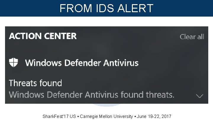 FROM IDS ALERT Shark. Fest'17 US • Carnegie Mellon University • June 19 -22,