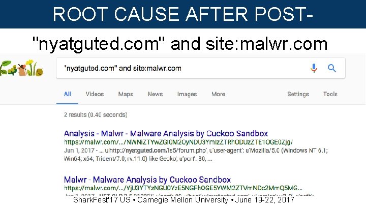 ROOT CAUSE AFTER POSTINFECTION "nyatguted. com" and site: malwr. com Shark. Fest'17 US •