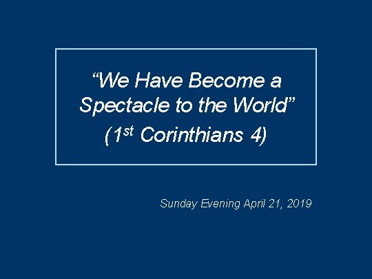 “We Have Become a Spectacle to the World” (1 st Corinthians 4) Sunday Evening