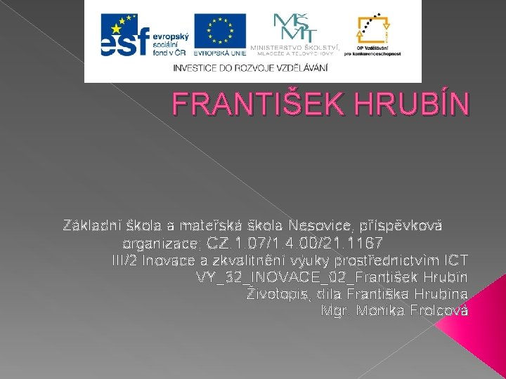 FRANTIŠEK HRUBÍN Základní škola a mateřská škola Nesovice, příspěvková organizace; CZ. 1. 07/1. 4. FRANTIŠEK HRUBÍN Základní škola a mateřská škola Nesovice, příspěvková organizace; CZ. 1. 07/1. 4.
