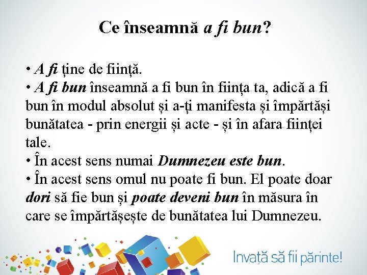 Ce înseamnă a fi bun? • A fi ține de ființă. • A fi