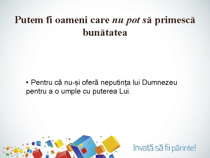 Putem fi oameni care nu pot să primescă bunătatea • Pentru că nu-și oferă