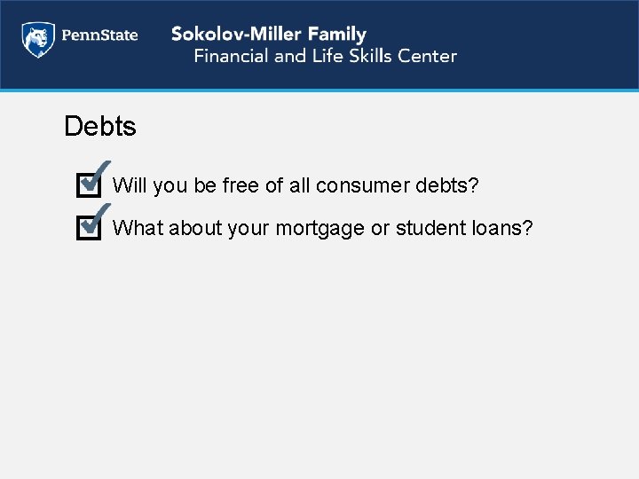 Debts Will you be free of all consumer debts? What about your mortgage or