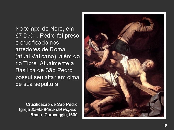 No tempo de Nero, em 67 D. C. , Pedro foi preso e crucificado