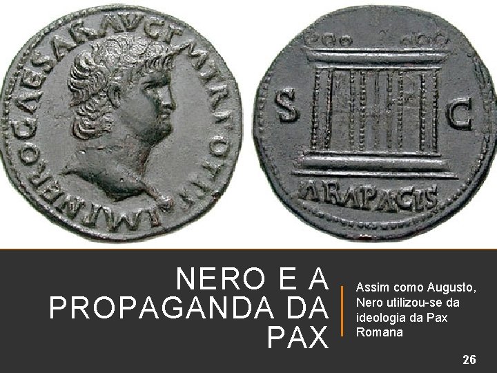 NERO E A PROPAGANDA DA PAX Assim como Augusto, Nero utilizou-se da ideologia da