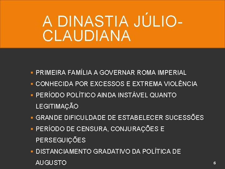 A DINASTIA JÚLIOCLAUDIANA § PRIMEIRA FAMÍLIA A GOVERNAR ROMA IMPERIAL § CONHECIDA POR EXCESSOS