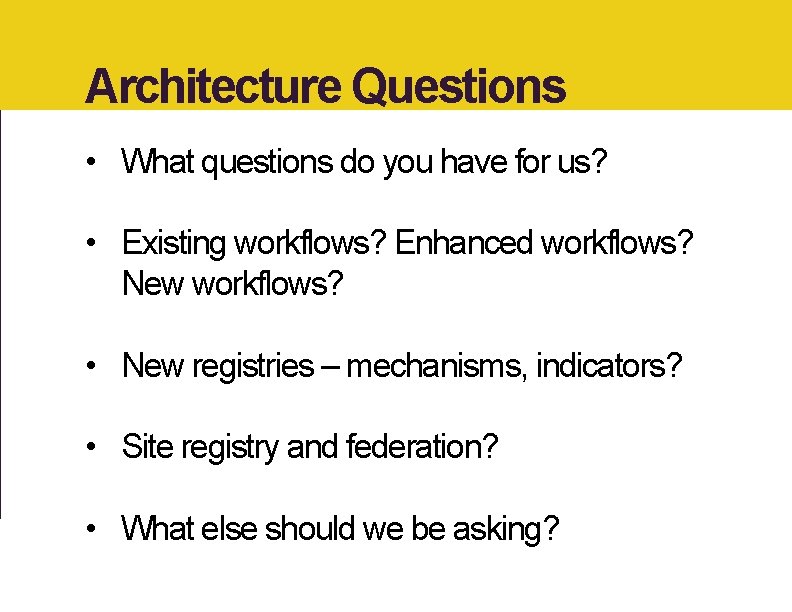Architecture Questions • What questions do you have for us? • Existing workflows? Enhanced