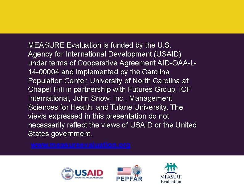 MEASURE Evaluation is funded by the U. S. Agency for International Development (USAID) under
