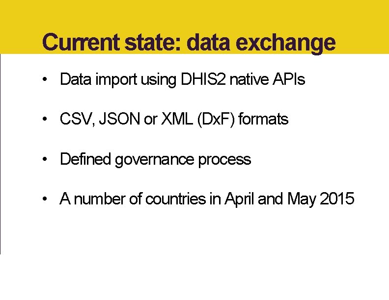 Current state: data exchange • Data import using DHIS 2 native APIs • CSV,