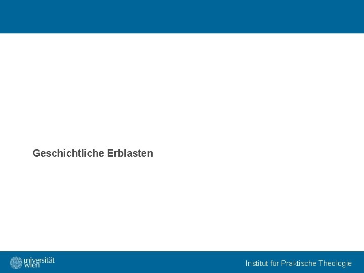 Geschichtliche Erblasten Institut für Praktische Theologie 