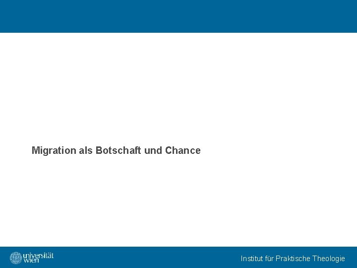 Migration als Botschaft und Chance Institut für Praktische Theologie 