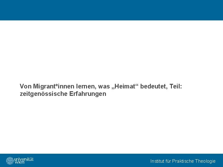 Von Migrant*innen lernen, was „Heimat“ bedeutet, Teil: zeitgenössische Erfahrungen Institut für Praktische Theologie 