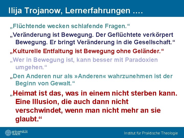 Ilija Trojanow, Lernerfahrungen …. „Flüchtende wecken schlafende Fragen. “ „Veränderung ist Bewegung. Der Geflüchtete