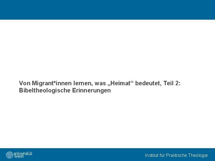 Von Migrant*innen lernen, was „Heimat“ bedeutet, Teil 2: Bibeltheologische Erinnerungen Institut für Praktische Theologie