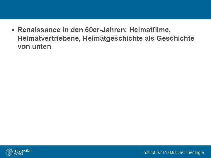 § Renaissance in den 50 er-Jahren: Heimatfilme, Heimatvertriebene, Heimatgeschichte als Geschichte von unten Institut