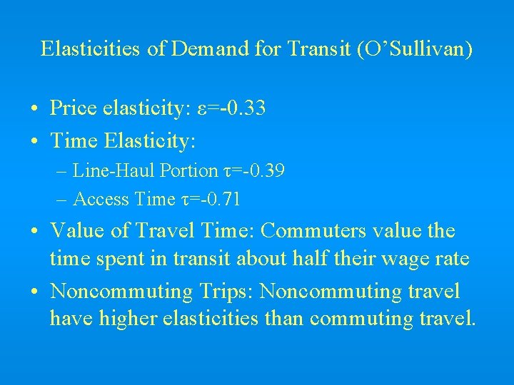Elasticities of Demand for Transit (O’Sullivan) • Price elasticity: ε=-0. 33 • Time Elasticity: