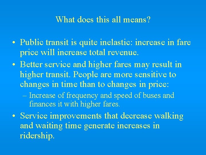 What does this all means? • Public transit is quite inelastic: increase in fare