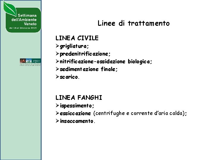 Linee di trattamento LINEA CIVILE Øgrigliatura; Øpredenitrificazione; Ønitrificazione-ossidazione biologica; Øsedimentazione finale; Øscarico. LINEA FANGHI