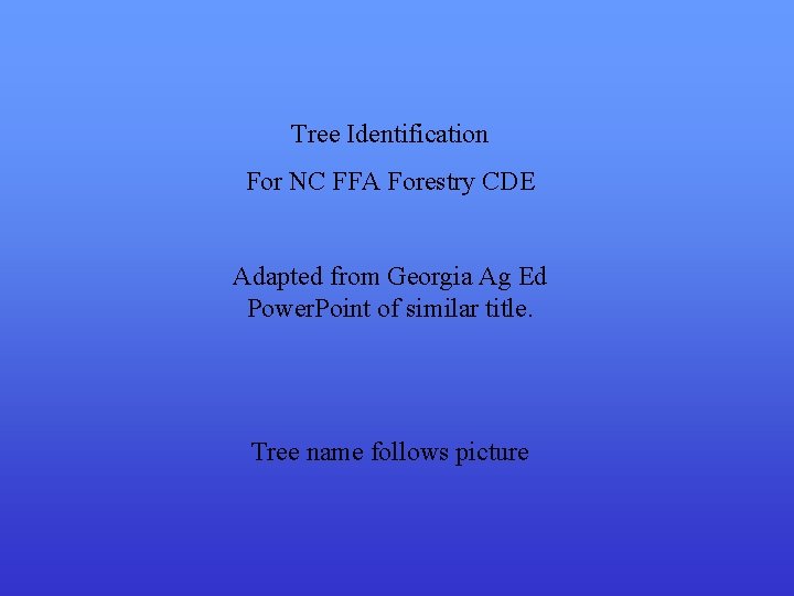 Tree Identification For NC FFA Forestry CDE Adapted from Georgia Ag Ed Power. Point