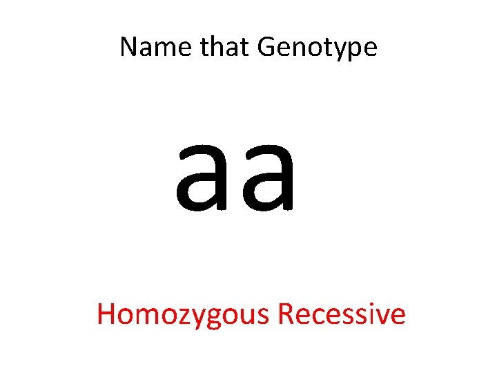 Name that Genotype aa Homozygous Recessive 